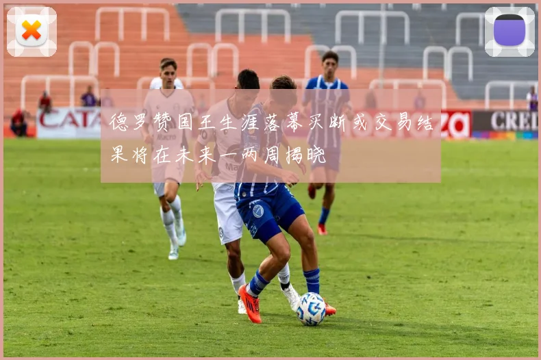 德罗赞国王生涯落幕买断或交易结果将在未来一两周揭晓